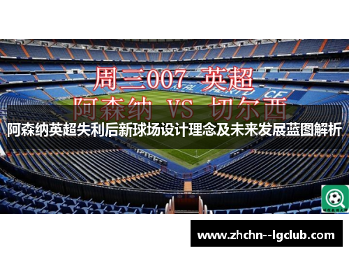 阿森纳英超失利后新球场设计理念及未来发展蓝图解析