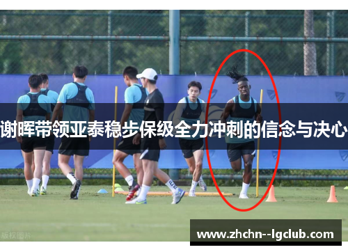 谢晖带领亚泰稳步保级全力冲刺的信念与决心