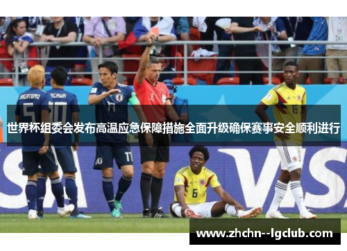 世界杯组委会发布高温应急保障措施全面升级确保赛事安全顺利进行